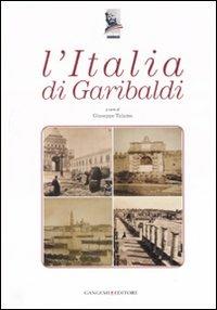 L'Italia di Garibaldi. Catalogo della mostra (Roma, 31 ottobre 2007-6 gennaio 2008). Ediz. illustrata  - Libro Gangemi Editore 2007, Storia e filosofia | Libraccio.it