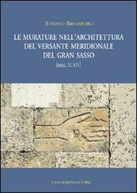 Le murature nell'architettura del versante meridionale del Gran Sasso (secc. XI-XIV). Ediz. illustrata - Stefano Brusaporci - Libro Gangemi Editore 2008 | Libraccio.it