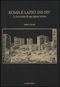 Roma e Lazio 1945-2007. La formazione di una regione urbana. Ediz. illustrata - Roberto Cassetti - Libro Gangemi Editore 2008, Arti visive, architettura e urbanistica | Libraccio.it