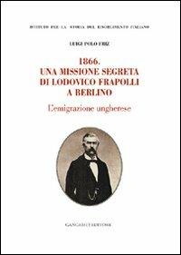 1866. Una missione segreta di Lodovico Frapolli a Berlino - Luigi P. Friz - Libro Gangemi Editore 2008, Le storie della storia | Libraccio.it