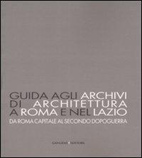 Guida agli archivi di architettura a Roma e nel Lazio. Da Roma capitale al secondo dopoguerra. Ediz. illustrata  - Libro Gangemi Editore 2008 | Libraccio.it