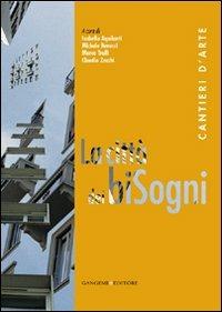La città dei biSogni. Cantieri d'arte. Ediz. illustrata  - Libro Gangemi Editore 2008, Arti visive, archeologia, urbanistica | Libraccio.it