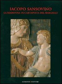 Iacopo Sansovino. La Madonna in cartapesta del Bargello. Restauro e indagini. Ediz. illustrata  - Libro Gangemi Editore 2007, Arti visive, architettura e urbanistica | Libraccio.it