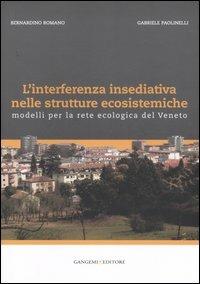 L'interferenza insediativa nelle strutture ecosistemiche. Modelli per la rete ecologica del Veneto. Ediz. illustrata - Bernardino Romano, Gabriele Paolinelli - Libro Gangemi Editore 2007, Arti visive, architettura e urbanistica | Libraccio.it