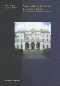 Villa Rufina Falconieri. La rinascita di Frascati e la più antica dimora tuscolana. Ediz. illustrata - Maria Barbara Guerrieri Borsoi - Libro Gangemi Editore 2008, Roma. Storia, cultura, immagine | Libraccio.it