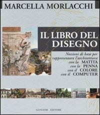 Il libro del disegno. Nozioni di base per rappresentare l'architettura con la matita, con la penna, con il colore, con il computer. Ediz. illustrata - Marcella Morlacchi - Libro Gangemi Editore 2008, Arti visive, archeologia, urbanistica | Libraccio.it