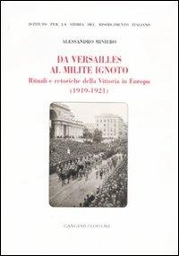 Da Versailles al milite ignoto. Rituali e retoriche della vittoria in Europa (1919-1921) - Alessandro Miniero - Libro Gangemi Editore 2008, Le ragioni dell'uomo | Libraccio.it