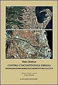 Contro l'incontinenza urbana. Riconsiderazione morale sull'architettura e la città - Oriol Bohigas - Libro Gangemi Editore 2008, Arti visive, architettura e urbanistica | Libraccio.it