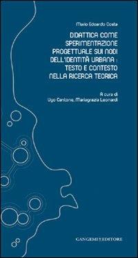 Didattica come sperimentazione progettuale sui nodi dell'identità urbana. Testo e contesto nella ricerca teorica - Mario Edoardo Costa - Libro Gangemi Editore 2008, Arti visive, architettura e urbanistica | Libraccio.it