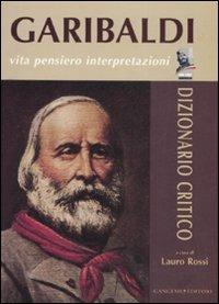 Garibaldi. Vita, pensiero, interpretazioni. Dizionario critico  - Libro Gangemi Editore 2008, Storia e memoria | Libraccio.it