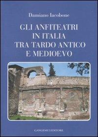 Gli anfiteatri in Italia tra Tardo Antico e Medioevo - Damiano Iacobone - Libro Gangemi Editore 2008, Architettura, urbanistica, ambiente | Libraccio.it