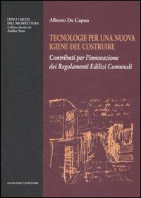 Tecnologie per una nuova igiene del costruire. Contributi per l'innovazione dei regolamenti edilizi comunali - Alberto De Capua - Libro Gangemi Editore 2008, I fini e i mezzi dell'architettura | Libraccio.it