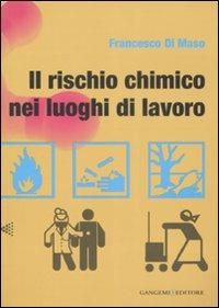 Il rischio chimico nei luoghi di lavoro - Francesco Di Maso - Libro Gangemi Editore 2008 | Libraccio.it
