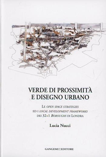 Verde di prossimità e disegno urbano. Le open space strategies ed i local development frameworks dei 32+1 boroughs di Londra - Lucia Nucci - Libro Gangemi Editore 2013, Arti visive, architettura e urbanistica | Libraccio.it