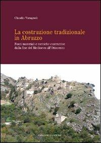 La costruzione tradizionale in Abruzzo. Fonti materiali e tecniche costruttive dalla fine del Medioevo all'Ottocento - Claudio Varagnoli - Libro Gangemi Editore 2008, Arti visive, architettura e urbanistica | Libraccio.it