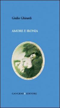 Amore e ironia - Giulio Ghirardi - Libro Gangemi Editore 2008, Opere varie | Libraccio.it