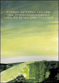 Forma, materia, colore del paesaggio laziale. Vedute di Valerio Palmieri. Ediz. illustrata  - Libro Gangemi Editore 2008, Arti visive, architettura e urbanistica | Libraccio.it
