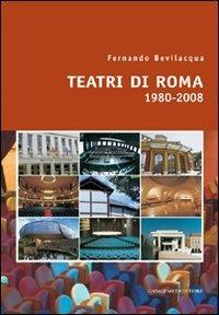 Teatri di Roma (1980-2008). Ediz. illustrata - Fernando Bevilacqua - Libro Gangemi Editore 2008, Arti visive, architettura e urbanistica | Libraccio.it