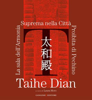 Taihe Dian. The hall of supreme harmony of the forbidden city of Bejing. Ediz. illustrata  - Libro Gangemi Editore 2014, Arti visive, architettura e urbanistica | Libraccio.it