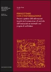 Progettare con l'informazione. Percorsi e gestione delle informazioni tecniche per la promozione e il controllo dell'innovazione nei materiali e nel progetto di.... Ediz. illustrata