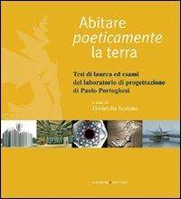 Abitare poeticamente la terra. Tesi di laurea ed esami del laboratorio di progettazione di Paolo Portoghesi. Ediz. illustrata  - Libro Gangemi Editore 2009, Arti visive, architettura e urbanistica | Libraccio.it