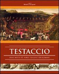 Testaccio. Dove batte più forte «er core» dei romani. Ediz. illustrata  - Libro Gangemi Editore 2009, Arti visive, architettura e urbanistica | Libraccio.it