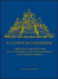 La Corte di Cassazione. I progetti e l'architettura del capolavoro di Giuseppe Zanardelli e Guglielmo Calderini. Ediz. illustrata  - Libro Gangemi Editore 2009, Arti visive, architettura e urbanistica | Libraccio.it