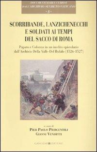 Scorribande, lanzichenecchi e soldati ai tempi del Sacco di Roma. Papato e Colonna in un inedito epistolare dall'Archivio Della Valle-Del Bufalo (1526-1527)  - Libro Gangemi Editore 2009 | Libraccio.it