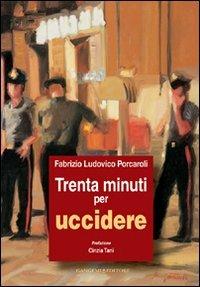 Trenta minuti per uccidere - Fabrizio Ludovico Porcaroli - Libro Gangemi Editore 2009, Opere varie | Libraccio.it