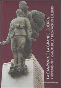 La Campania e la grande guerra. I monumenti ai caduti della provincia di Salerno. Ediz. illustrata  - Libro Gangemi Editore 2009, Arti visive, architettura e urbanistica | Libraccio.it