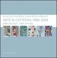 Arte in cattedra 1998-2008. Una scuola una poesia. Istituto statale d'arte e Liceo artistico Roma 2. Catalogo della mostra  - Libro Gangemi Editore 2009, Architettura, urbanistica, ambiente | Libraccio.it