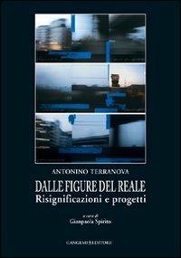 Dalle figure del reale. Risignificazioni e progetti - Antonino Terranova - Libro Gangemi Editore 2009, Arti visive, architettura e urbanistica | Libraccio.it