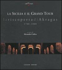 La Sicilia e il grand tour. La riscoperta di Akragas. 1700-1800  - Libro Gangemi Editore 2011, Arti visive, architettura e urbanistica | Libraccio.it