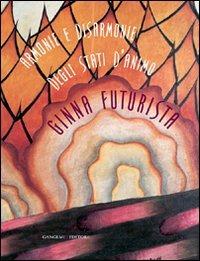 Armonie e disarmonie degli stati d'animo. Ginna futurista - Lucia Collarile, Micol Forti, Mariastella Margozzi - Libro Gangemi Editore 2009, Arti visive, architettura e urbanistica | Libraccio.it