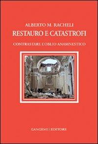 Restauro e catastrofi. Contrastare l'oblio anamnestico - Alberto Maria Racheli - Libro Gangemi Editore 2009, Arti visive, architettura e urbanistica | Libraccio.it