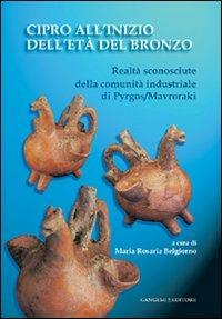Cipro all'inizio dell'Età del Bronzo. Realtà sconosciute della comunità industriale di Pyrgos/Mavroraki - Maria Rosaria Belgiorno - Libro Gangemi Editore 2009, Arti visive, architettura e urbanistica | Libraccio.it