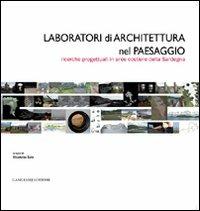 Laboratori di architettura nel paesaggio. Ricerche progettuali in aree costiere della Sardegna  - Libro Gangemi Editore 2009, Arti visive, architettura e urbanistica | Libraccio.it