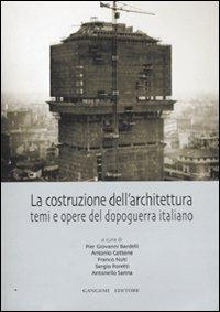La costruzione dell'architettura. Temi e opere del dopoguerra italiano. Ediz. illustrata  - Libro Gangemi Editore 2010, Architettura e costruzione | Libraccio.it