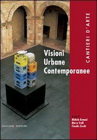 Visioni urbane contemporanee. Cantieri d'arte - Claudio Zecchi, Michele Benucci, Marco Trulli - Libro Gangemi Editore 2009, Arti visive, architettura e urbanistica | Libraccio.it
