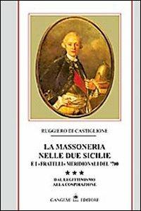 La massoneria nelle due Sicilie e i «fratelli» meridionali del '700. Vol. 3: Dal legittimismo alla cospirazione - Ruggiero Di Castiglione - Libro Gangemi Editore 2010, Sociologia, politica, diritto, economia | Libraccio.it