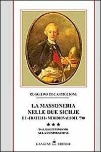 La massoneria nelle due Sicilie e i «fratelli» meridionali del '700. Vol. 3: Dal legittimismo alla cospirazione. - Ruggiero Di Castiglione - Libro Gangemi Editore 2010, Sociologia, politica, diritto, economia | Libraccio.it