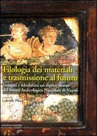 Filologia dei materiali e trasmissione al futuro. Indagini e schedatura sui dipinti murali del Museo archeologico nazionale di Napoli. Ediz. illustrata  - Libro Gangemi Editore 2010, Arti visive, architettura e urbanistica | Libraccio.it
