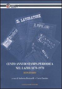 Cento anni di stampa periodica nel Lazio: 1870-1970. Repertorio  - Libro Gangemi Editore 2010 | Libraccio.it
