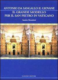 Il grande modello per il San Pietro in Vaticano. Antonio da Sangallo il Giovane. Ediz. illustrata - Sandro Benedetti - Libro Gangemi Editore 2010, Arti visive, architettura e urbanistica | Libraccio.it