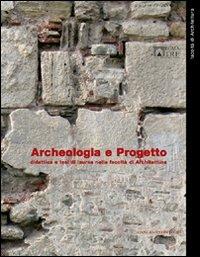 Archeologia e progetto. Didattica e tesi di laurea nella Facoltà di Architettura  - Libro Gangemi Editore 2009, Arti visive, architettura e urbanistica | Libraccio.it