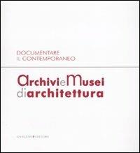 Archivi e musei di architettura. Documentare il contemporaneo. Atti della giornata di studi (Roma, 21 gennaio 2008). Ediz. illustrata  - Libro Gangemi Editore 2010, Arti visive, architettura e urbanistica | Libraccio.it