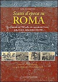 Scatti d'epoca su Roma. La Capitale nel '900 nella vita speciale dei Nistri, della O.M.I., della S.A.R.A-Nistri. Ediz. illustrata - Luca Fiorentino - Libro Gangemi Editore 2009, Arti visive, architettura e urbanistica | Libraccio.it