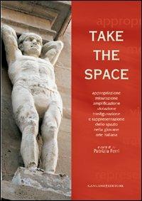 Take the space. Appropriazione, misurazione, amplificazione, violazione, trasfigurazione e rappresentazione dello spazio nella giovane arte italiana. Ediz. bilingue  - Libro Gangemi Editore 2010, Arti visive, architettura e urbanistica | Libraccio.it