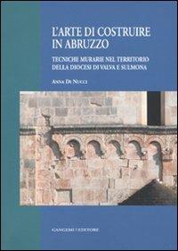 L'arte di costruire in Abruzzo. Tecniche murarie nel territorio della diocesi di Valva e Sulmona - Anna Di Nucci - Libro Gangemi Editore 2010, Antico/Futuro | Libraccio.it