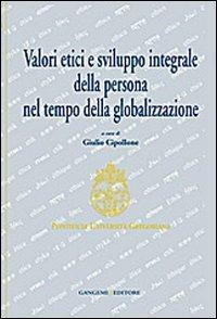 Valori etici e sviluppo integrale della persona nel tempo della globalizzazione  - Libro Gangemi Editore 2010, Opere varie | Libraccio.it